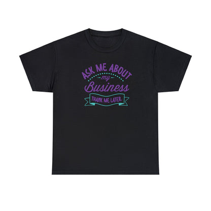 Ask me about my business. Thank me later T-Shirt